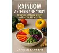 RAINBOW ANTI-INFLAMMATORY: 30 Days of Easy Anti-Inflammatory Recipes for Healing, Vitality, Weight Loss, and Natural Wellness: 60 delicious ... and colorful foods to fight inflammation