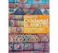 Rainbow Crocheted Blankets: A Block-by-Block Guide to Creating Colourful Afghans and Throws