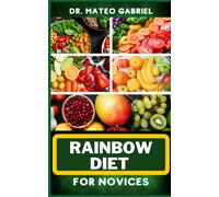 Rainbow Diet For Novices: Enriched Recipes, Foods, Meal Plan & Procedures For Boosting And Assisting The Immune System, Vibrant Wellness And Healthy Lifestyle