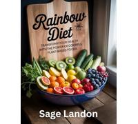 Rainbow Diet: Transform Your Health with the Power of Colorful, Plant-Based Foods