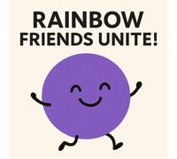 Rainbow Friends Unite!: A Colorful Story of Red, Orange, Yellow, Green, Blue, Indigo, and Violet Coming Together to Shine Bright