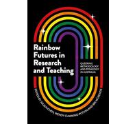 Rainbow Futures in Research and Teaching: Queering Methodology and Pedagogy in Australia