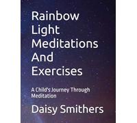 Rainbow Light Meditations And Exercises: A Child's Journey Through Meditation