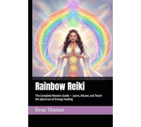 Rainbow Reiki: The Complete Masters Guide - Learn, Attune, and Teach the Spectrum of Energy Healing