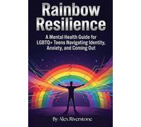 Rainbow Resilience: A Mental Health Guide for LGBTQ+ Teens with Coping Skills for Identity, Anxiety, and Coming Out.