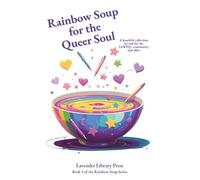 Rainbow Soup for the Queer Soul (printed in colour): A heartfelt collection of poems for and by the LGBTQ+ Community and Allies