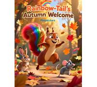 Rainbow-Tail Welcomes Autumn: Goodbye Summer, Hello Autumn: An Educational Children’s Book Story About Seasons, Change, and Nature with a Rainbow-Tailed Squirrel
