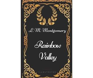 Rainbow Valley: By Lucy Maud Montgomery - Illustrated