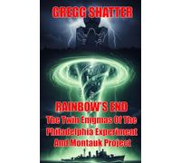 Rainbow's End: The Twin Enigmas Of The Philadelphia Experiment And Montauk Project