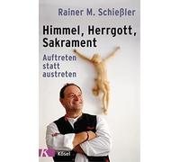 Rainer M. Schießl Himmel - Herrgott - Sakrament: Auftreten statt austret (Relié)