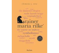 Rainer Maria Rilke. 100 Seiten: Ein einzigartiger Schlüssel zu Rilkes Leben und Werk