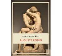 Rainer Maria Rilke: Auguste Rodin. Vollständige Neuausgabe