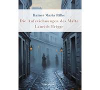 Rainer Maria Rilke: Die Aufzeichnungen des Malte Laurids Brigge. Vollständige Neuausgabe