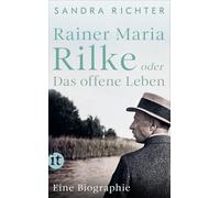 Rainer Maria Rilke oder Das offene Leben: Eine Biographie | Aus bislang unbekannten Quellen und mit exklusivem Bildmaterial