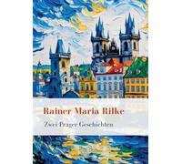 Rainer Maria Rilke: Zwei Prager Geschichten. Vollständige Neuausgabe