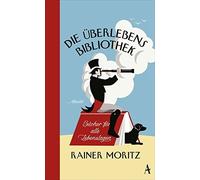 Rainer Moritz Die Überlebensbibliothek: Bücher für alle Lebenslagen (Relié)