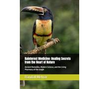 Rainforest Medicine: Healing Secrets from the Heart of Nature: Ancient Remedies, Modern Science, and the Living Pharmacy of the Jungle