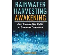Rainwater Harvesting Awakening: Easy Step-by-Step Guide to Rainwater Catchment