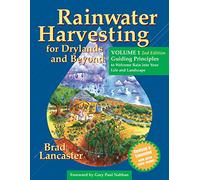 Rainwater Harvesting for Drylands and Beyond: Guiding Principles to Welcome Rain into Your Life and Landscape