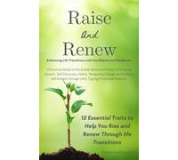 Raise and Renew Embracing Life Transitions with Confidence and Resilience: A Practical Guide to the Subtle Secret and Power of Personal Growth Habits, Navigating Change through Life’s Tipping Points