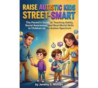 RAISE AUTISTIC KIDS STREET-SMART: The Parent's Guide to Teaching Safety, Social Awareness, and Real-World Skills to Children on the Autism Spectrum