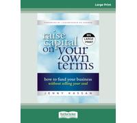 Raise Capital on Your Own Terms: How to Fund Your Business without Selling Your Soul - Large Print