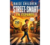 Raise Children Street-Smart En Español: 250 lecciones poderosas y situaciones reales para formar niños seguros. Mantente alerta, evita engaños y toma decisiones más inteligentes en el mundo real