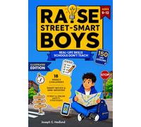 Raise Street-Smart Boys: 150+ Essential Life Lessons not Taught at School to Think for Himself, Trust Their Gut, Handle Any Situation, and Grow into a Self-Aware Teen - Illustrated Edition