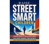 Raise Street Smart Children: Parents Guide to Teach Safety Skills, Build Smart Judgment, Trust Instincts, and Make Confident Choices in Any Situation