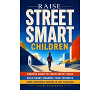 Raise Street Smart Children: Parents Guide to Teach Safety Skills, Build Smart Judgment, Trust Instincts, and Make Confident Choices in Any Situation