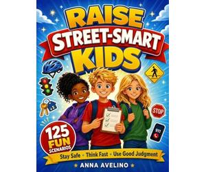 Raise Street-Smart Kids: 125 Choose Your Path Scenarios to Help Kids Stay Safe, Make Smart Choices, and Build Good Judgment in the Real World