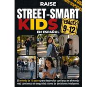 Raise Street-Smart Kids Ages 9-12 en Español: El Método de 10 Pasos para Criar Hijos Seguros que Sepan Qué Hacer, Qué Decir y Qué Evitar en Situaciones Reales Sin Ti y Sin Entrar en Pánico