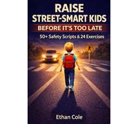 Raise Street-Smart Kids Before It’s Too Late: How to Raise Confident, Street-Smart Kids Using Simple Scripts, Real-Life Practice, and Daily Safety Training for Parents of Children Ages 6-12