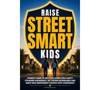 Raise Street Smart Kids: Parents Guide to Help Kids Learn Child Safety, Stranger Awareness, Set Strong Boundaries, and Make Wise Independent Choices With Confidence