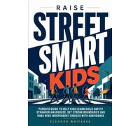 Raise Street Smart Kids: Parents Guide to Help Kids Learn Child Safety, Stranger Awareness, Set Strong Boundaries, and Make Wise Independent Choices With Confidence