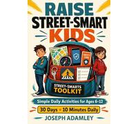 Raise Street-Smart Kids: The 30-Day Street-Smart Challenge for Ages 6-12 with 10-Minute Daily Activities for Confidence and Independence