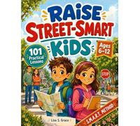 Raise Street-Smart Kids: The S.M.A.R.T. Method with 101 Practical Lessons for Ages 6-12 to Spot Tricky Situations, Say No, Ask for Help, and Stay Safe When You’re Not There