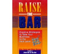Raise the Bar: Creative Strategies to Take Your Business & Personal Life to the Next Level