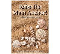 Raise The Main Anchor! A Captain's Log Book