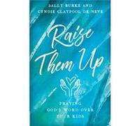 Raise Them Up Praying Gods Word Over Your Kids by Sally Burke & Cyndie Claypool De Neve Sally Burke Cyndie Claypool De Neve (Auteur)