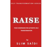 RAISE: Your Companion for Authentic Self-Transformation: A Self-Coaching Journey to Rediscover Who You Are and Who You Can Become