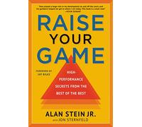 Raise Your Game: High-Performance Secrets from the Best of the Best
