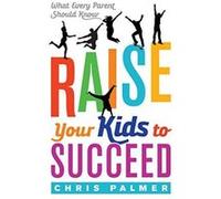 Raise Your Kids to Succeed: What Every Parent Should Know - [Version Originale] Inconnu (Auteur)