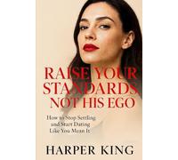 RAISE YOUR STANDARDS, NOT HIS EGO: How to Stop Settling and Start Dating Like You Mean It