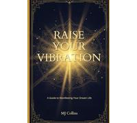 Raise Your Vibration: A Guide to Manifesting Your Dream Life