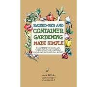 Raised-Bed and Container Gardening Made Simple: 6 Easy Steps For Beginners To Grow Fruit and Vegetables In Your Own Backyard On A Budget