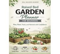 Raised Bed Garden Planner for Beginners:: Plan, Plant, Track, and Harvest with Confidence - The Complete Season-by-Season Workbook for Home Gardeners