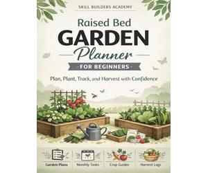 Raised Bed Garden Planner for Beginners:: Plan, Plant, Track, and Harvest with Confidence - The Complete Season-by-Season Workbook for Home Gardeners