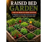 Raised Bed Garden: The 10-Minute Grid System for Beginners to Grow More Food in Less Space and Save Hundreds of Dollars