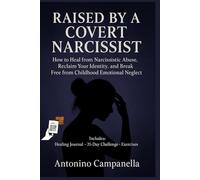 Raised by a Covert Narcissist: How to Heal from Narcissistic Abuse, Reclaim Your Identity, and Break Free from Childhood Emotional Neglect